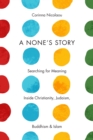 A None's Story : Searching for Meaning Inside Christianity, Judaism, Buddhism, and Islam - eBook