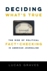 Deciding What's True : The Rise of Political Fact-Checking in American Journalism - eBook
