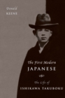 The First Modern Japanese : The Life of Ishikawa Takuboku - eBook