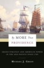 By More Than Providence : Grand Strategy and American Power in the Asia Pacific Since 1783 - eBook