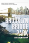 A History of Brooklyn Bridge Park : How a Community Reclaimed and Transformed New York City's Waterfront - eBook