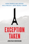 Exception Taken : How France Has Defied Hollywood's New World Order - eBook