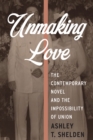Unmaking Love : The Contemporary Novel and the Impossibility of Union - eBook