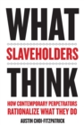 What Slaveholders Think : How Contemporary Perpetrators Rationalize What They Do - eBook