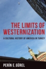 The Limits of Westernization : A Cultural History of America in Turkey - eBook