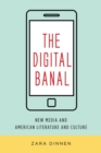 The Digital Banal : New Media and American Literature and Culture - eBook
