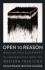 Open to Reason : Muslim Philosophers in Conversation with the Western Tradition - eBook