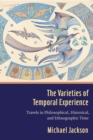 The Varieties of Temporal Experience : Travels in Philosophical, Historical, and Ethnographic Time - eBook