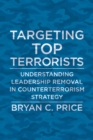 Targeting Top Terrorists : Understanding Leadership Removal in Counterterrorism Strategy - eBook