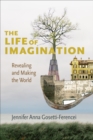 The Life of Imagination : Revealing and Making the World - eBook