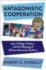 Antagonistic Cooperation : Jazz, Collage, Fiction, and the Shaping of African American Culture - eBook