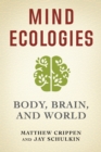 Mind Ecologies : Body, Brain, and World - eBook