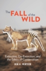 The Fall of the Wild : Extinction, De-Extinction, and the Ethics of Conservation - eBook