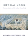 Imperial Mecca : Ottoman Arabia and the Indian Ocean Hajj - eBook