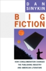 Big Fiction : How Conglomeration Changed the Publishing Industry and American Literature - eBook