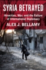 Syria Betrayed : Atrocities, War, and the Failure of International Diplomacy - eBook