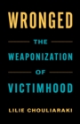Wronged : The Weaponization of Victimhood - eBook