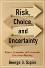 Risk, Choice, and Uncertainty : Three Centuries of Economic Decision-Making - eBook