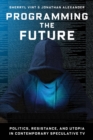 Programming the Future : Politics, Resistance, and Utopia in Contemporary Speculative TV - eBook