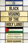 Black Visions of the Holy Land : African American Christian Engagement with Israel and Palestine - eBook