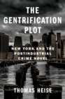 The Gentrification Plot : New York and the Postindustrial Crime Novel - eBook