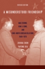 A Misunderstood Friendship : Mao Zedong, Kim Il-sung, and Sino-North Korean Relations, 1949-1976: Revised Edition - eBook
