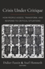 Crisis Under Critique : How People Assess, Transform, and Respond to Critical Situations - eBook