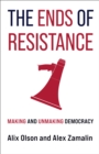 The Ends of Resistance : Making and Unmaking Democracy - eBook