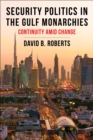 Security Politics in the Gulf Monarchies : Continuity Amid Change - eBook