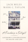 A Friendship in Twilight : Lockdown Conversations on Death and Life - eBook