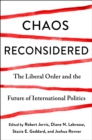 Chaos Reconsidered : The Liberal Order and the Future of International Politics - eBook
