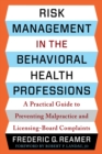 Risk Management in the Behavioral Health Professions : A Practical Guide to Preventing Malpractice and Licensing-Board Complaints - eBook