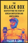 The Black Box : Demystifying the Study of Korean Unification and North Korea - eBook