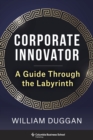 Corporate Innovator : A Guide Through the Labyrinth - eBook