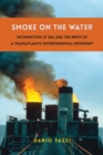 Smoke on the Water : Incineration at Sea and the Birth of a Transatlantic Environmental Movement - eBook