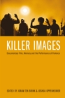 Killer Images : Documentary Film, Memory and the Performance of Violence - eBook