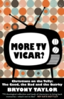 More TV Vicar? : Christians on the Telly: The Good, The Bad and the Quirky - eBook
