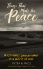 Things That Make For Peace : A Christian peacemaker in a world of war - Book