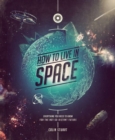How to Live in Space : Everything You Need to Know for the Not-So-Distant Future - Book