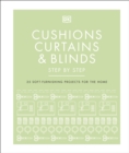 Cushions, Curtains and Blinds Step by Step : 25 Soft-Furnishing Projects for the Home - Book