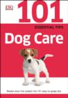 101 Essential Tips Dog Care : The New Owner's Guide to Dog Training, Grooming and Wellbeing - eBook