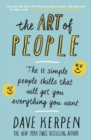 The Art of People : The 11 Simple People Skills That Will Get You Everything You Want - Book