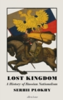 Lost Kingdom : A History of Russian Nationalism from Ivan the Great to Vladimir Putin - eBook