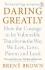 Daring Greatly : How the Courage to Be Vulnerable Transforms the Way We Live, Love, Parent, and Lead - Book