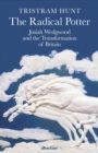 The Radical Potter : Josiah Wedgwood and the Transformation of Britain - Book