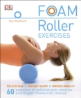 Foam Roller Exercises : Relieve Pain, Prevent Injury, Improve Mobility - eBook