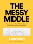 The Messy Middle : Finding Your Way Through the Hardest and Most Crucial Part of Any Bold Venture - Book