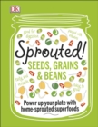Sprouted! : Seeds, Grains and Beans - Power Up your Plate with Home-Sprouted Superfoods - eBook