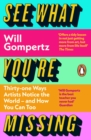 See What You're Missing : 31 Ways Artists Notice the World – and How You Can Too - Book