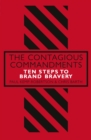 The Contagious Commandments : Ten Steps to Brand Bravery - eBook